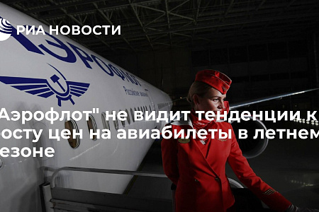 "Аэрофлот" не видит тенденции к росту цен на авиабилеты в летнем сезоне